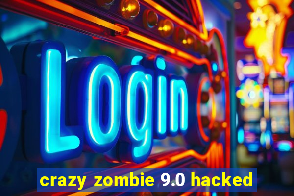 crazy zombie 9.0 hacked